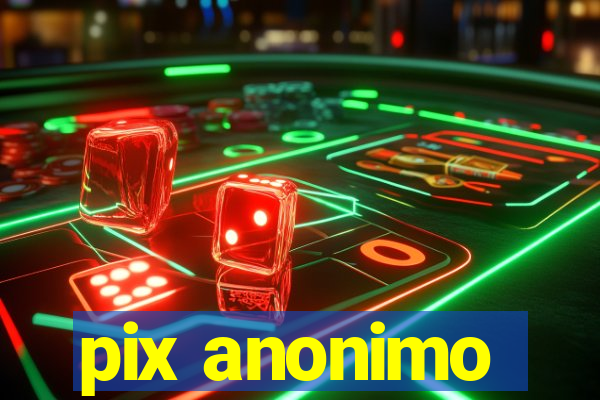 pix anonimo